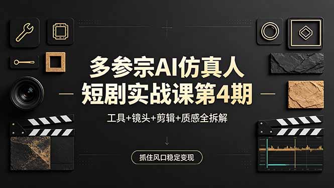 多参宗AI仿真人短剧实战课第4期，工具+镜头+剪辑+质感全拆解，抓住风口稳定变现-梦清研习社