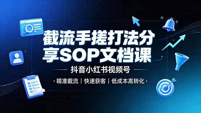 截流手搓打法分享SOP文档课，抖音小红书视频号丨精准截流，快速获客，低成本高转化-梦清研习社