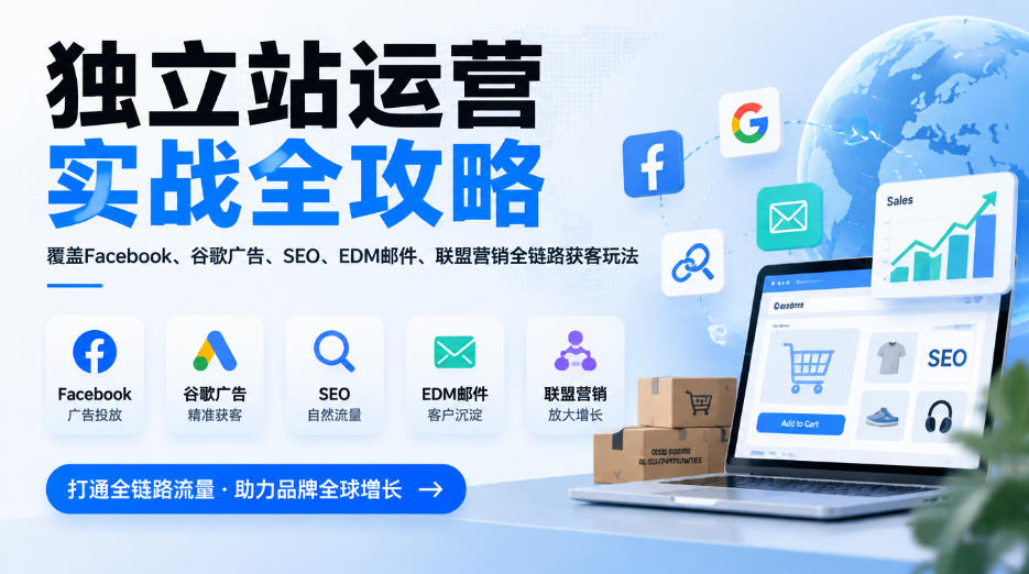 独立站运营实战全攻略，覆盖Facebook、谷歌广告、SEO、EDM邮件、联盟营销全链路获客玩法(更新2026)-梦清研习社