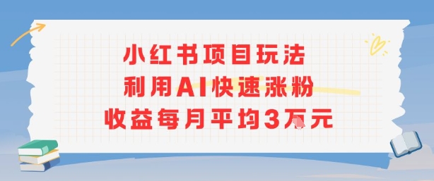 小红书商单项目新玩法，利用AI快速涨粉收益每月平均3W-梦清研习社