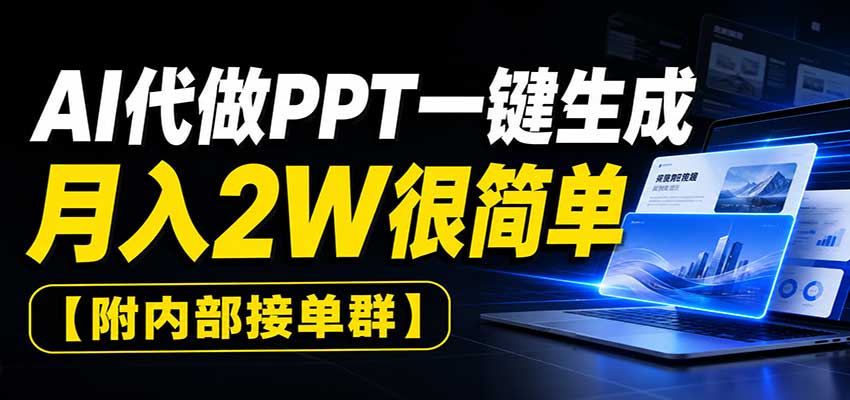 AI代做PPT一键生成,月入2W很简单,附内部接单群-梦清研习社