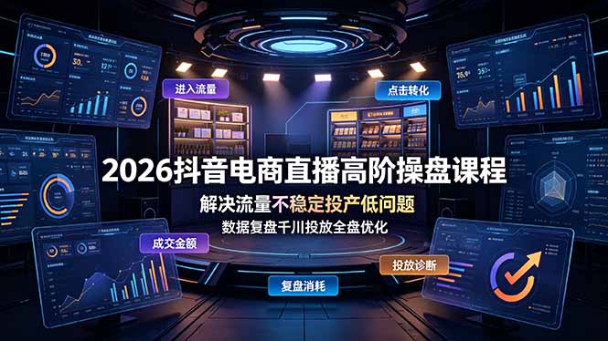 2026抖音电商直播高阶操盘课程,解决流量不稳定投产低问题,数据复盘千川投放全盘优化-梦清研习社