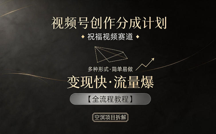 视频号创作分成计划,祝福视频赛道,多种制作形式,简单易做,变现快流量爆【全流程教程】-梦清研习社
