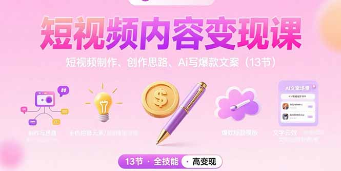 短视频内容变现课：短视频制作、创作思路、Ai写爆款文案(13节-梦清研习社