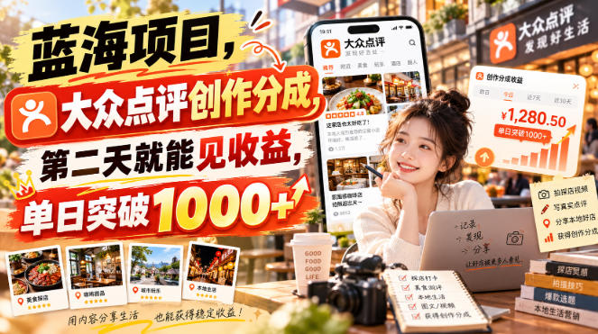蓝海项目，大众点评创作分成，第二天就能见收益，单日突破1000+【揭秘】-梦清研习社