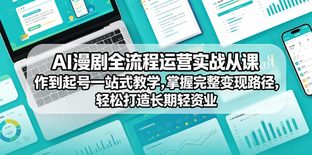 AI漫剧全流程运营实战课从创作到起号一站式教学,掌握完整变现路径,轻松打造长期轻资产副业-梦清研习社
