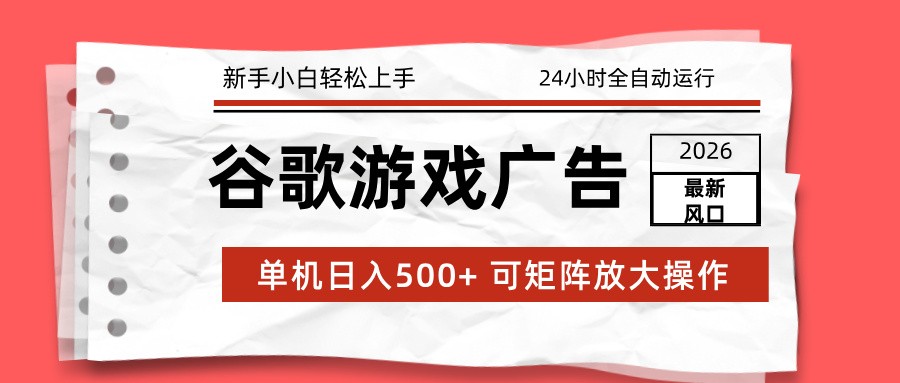 2026最新谷歌游戏广告 单机日入500+ 24小时全自动运行，新手小白轻松玩转-梦清研习社