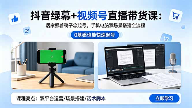 抖音绿幕+视频号直播带货课：居家照着稿子念起号，手机电脑双场景搭建全流程-梦清研习社