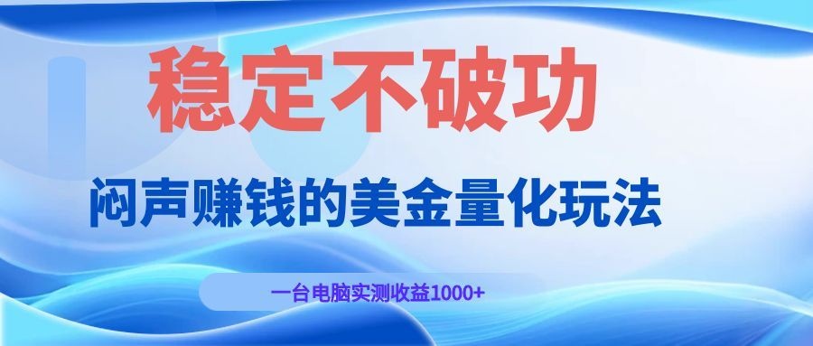 闷声赚钱的美金量化玩法，一台电脑实测收益1000+稳定不破功！-梦清研习社