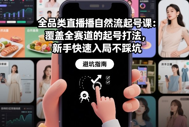 全品类直播自然流起号课：覆盖全赛道的起号打法，新手快速入局不踩坑-梦清研习社