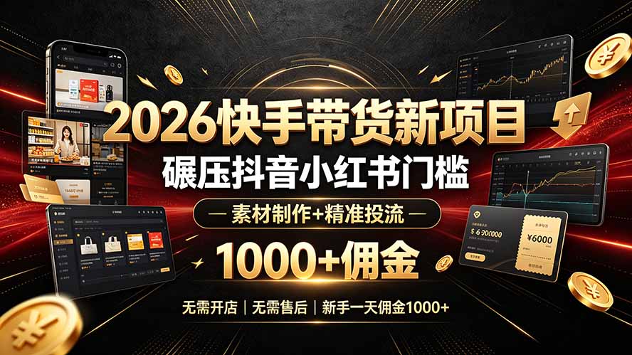 2026快手带货新项目｜碾压抖音小红书门槛，素材制作+精准投流，无需开店，无需售后，新手一天佣金1000+-梦清研习社