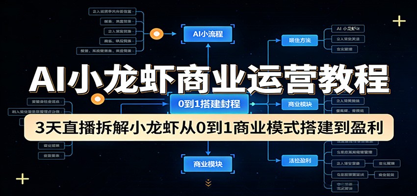 AI小龙虾商业运营教程：3天直播拆解小龙虾从0到1商业模式搭建到盈利-梦清研习社
