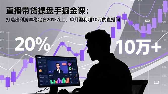 直播带货操盘手掘金课:打造出利润率稳定在20%以上、单月盈利超10万的直播间-梦清研习社