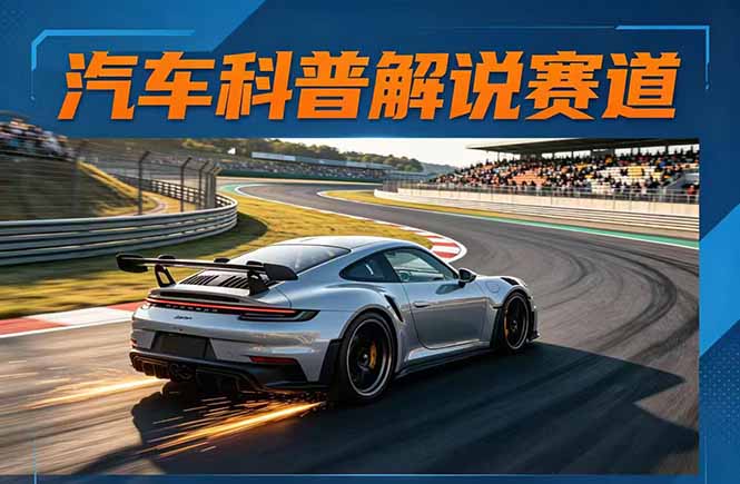 汽车科普解说赛道变现教程：文案+素材+剪辑+录音全教学，单条视频点赞几十万+-梦清研习社