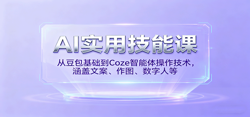 AI实用技能课,从豆包基础到Coze智能体操作技术,涵盖文案、作图、数字人等-梦清研习社