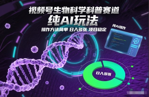 视频号生物科学科普赛道，纯AI玩法，操作方法简单，日入多张，项目稳定-梦清研习社