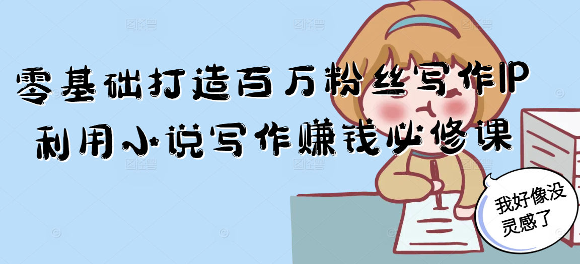 零基础打造百万粉丝写作IP利用小说写作赚钱必修课-梦清研习社