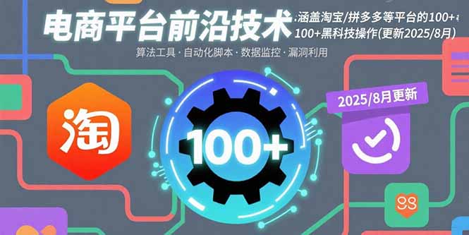 电商平台前沿技术：涵盖淘宝/拼多多等平台的100+黑科技操作(更新2025-8月-梦清研习社