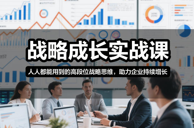 战略成长实战课，人人都能用到的高段位战略思维，助力企业持续增长-梦清研习社