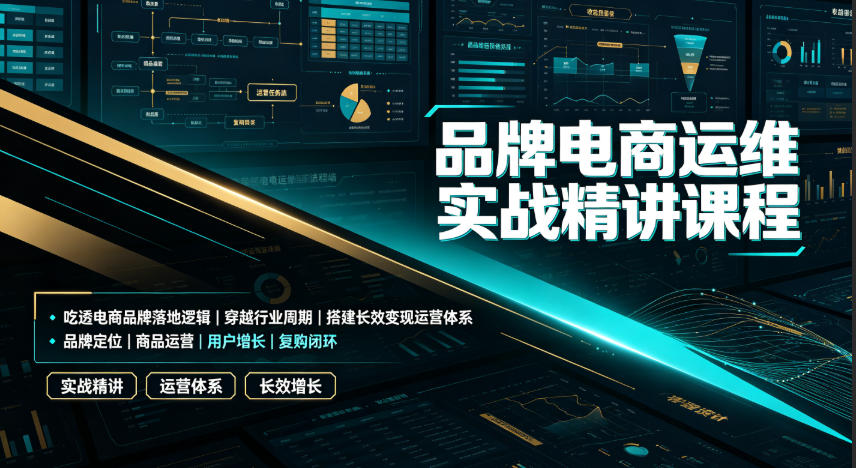 品牌电商运维实战精讲课程｜吃透电商品牌落地逻辑、穿越行业周期、搭建长效变现运营体系-梦清研习社