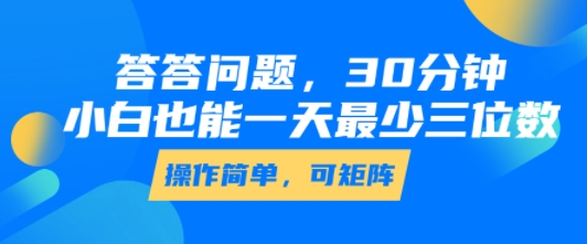 答答问题,30分钟,小白也能一天最少也有三位数,操作简单-梦清研习社