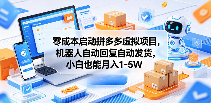 零成本启动拼多多虚拟项目，机器人自动回复自动发货，小白也能月入1-5W【揭秘】-梦清研习社