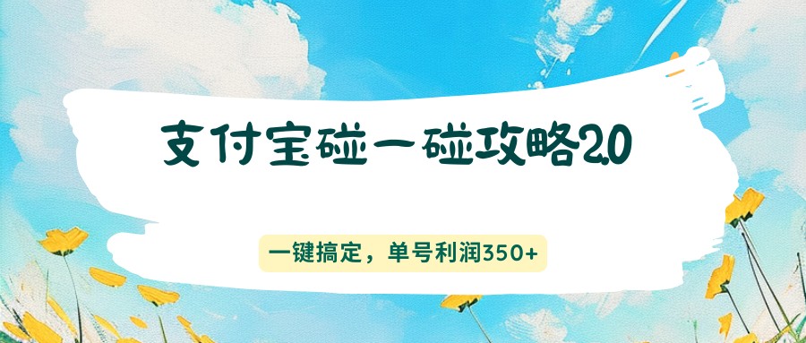 支付宝碰一碰攻略2.0，一键搞定，单号利润350+-梦清研习社