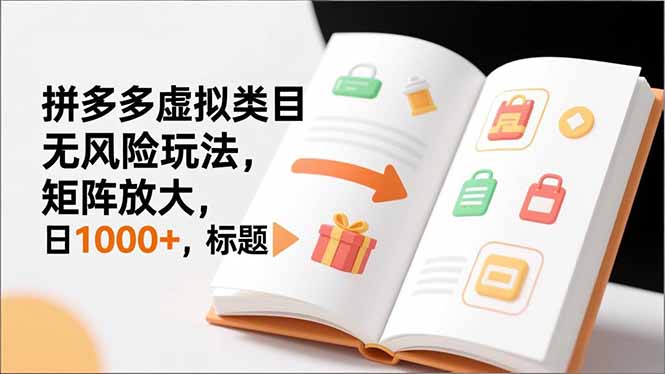 新手必看|拼多多虚拟类目无风险玩法,矩阵放大,日1000+-梦清研习社