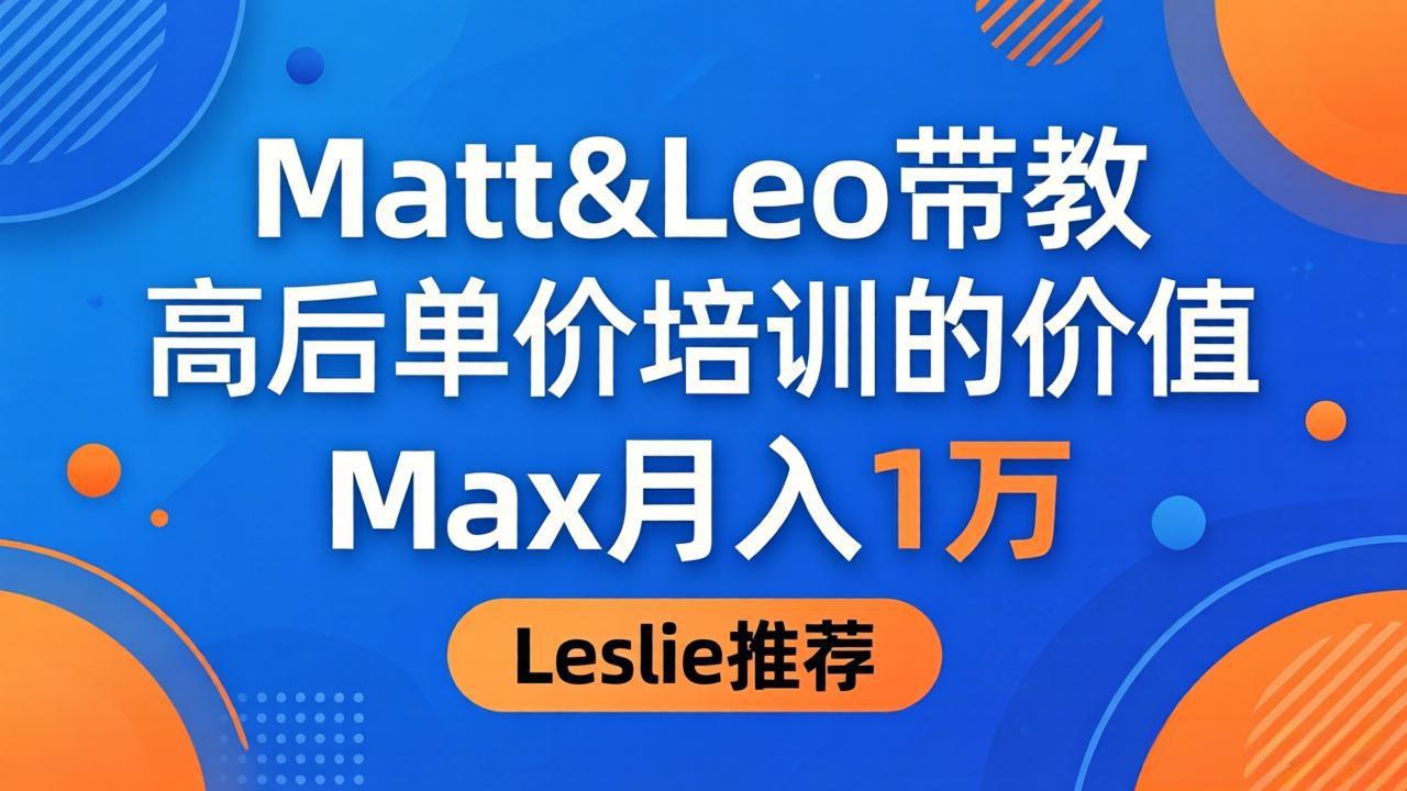 为啥都夸这高客单价培训？Matt&Leo 带教，Max 月入 1 万、Leslie 说最值！-梦清研习社