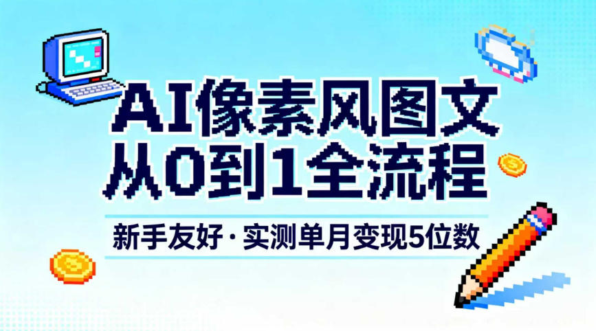 AI像素风图文从0到1全流程,新手友好,实测单月变现5位数-梦清研习社