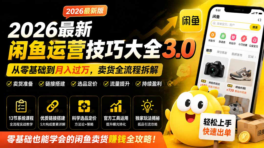 2026最新闲鱼运营技巧大全3.0；从零基础到月入过万，卖货准备、链接搭建到选品定价全拆解-梦清研习社