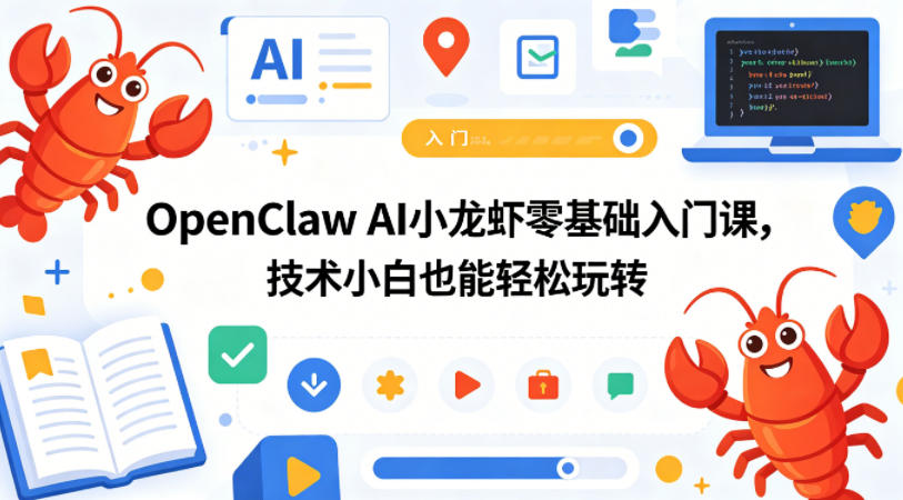OpenClaw AI小龙虾零基础入门课，技术小白也能轻松玩转-梦清研习社