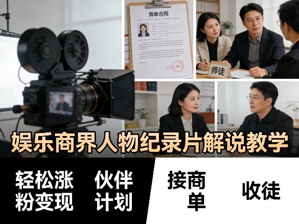 娱乐商界人物纪录片解说教学，轻松涨粉变现，伙伴计划，接商单，收徒等-梦清研习社