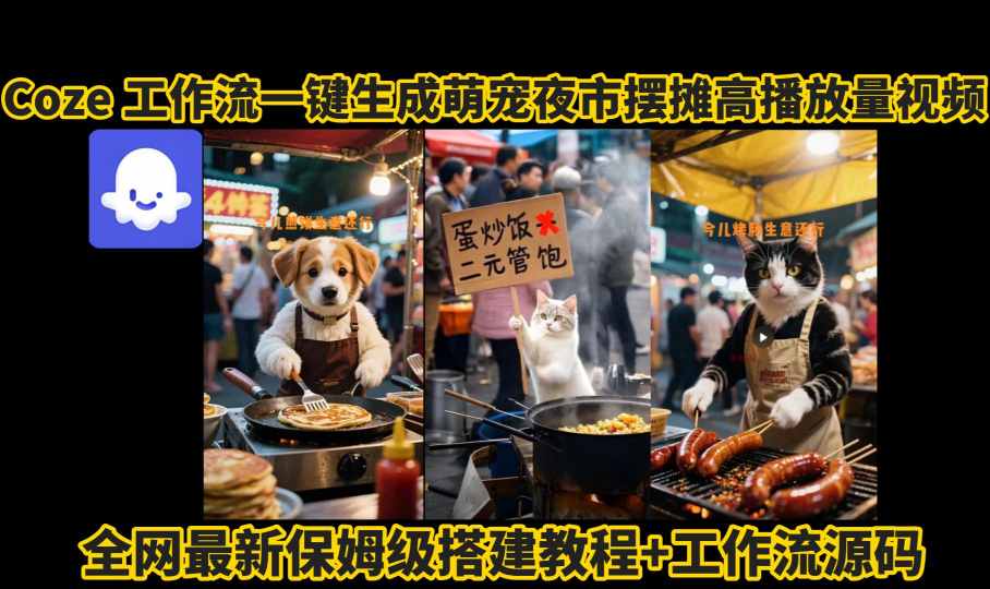 coze工作流一键生成萌宠夜市摆摊AI高赞高播放量视频保姆级拆解教程-梦清研习社