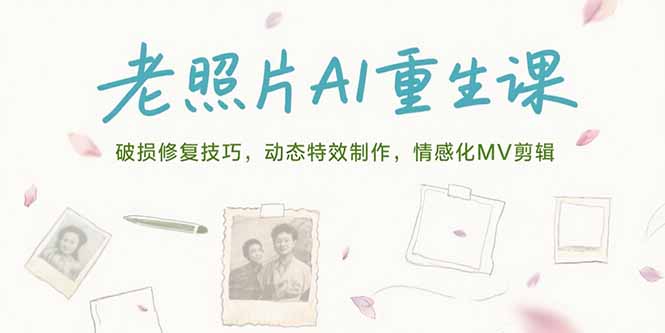 老照片AI重生课,破损修复技巧,动态特效制作,情感化MV剪辑-梦清研习社