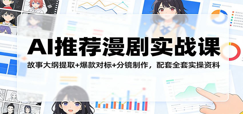 AI推荐漫剧实战课:故事大纲提取+爆款对标+分镜制作,配套全套实操资料-梦清研习社