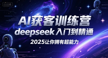 AI获客训练营，deepseek入门到精通，2025让你拥有超能力-梦清研习社