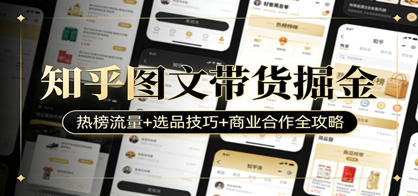知乎图文带货掘金:热榜流量+选品技巧+商业合作全攻略-梦清研习社
