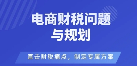 电商企业财税风险与规避,直击财税痛点,制定专属方案-梦清研习社
