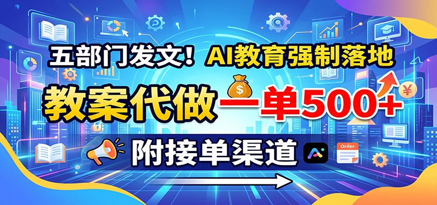 五部门发文！AI教育强制落地，教案代做一单500+，附接单渠道-梦清研习社