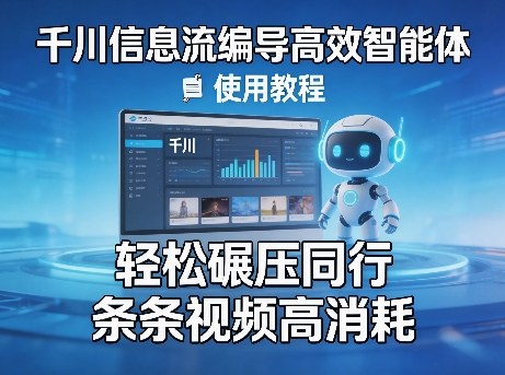 千川信息流编导高效智能体+使用教程，轻松碾压同行，实现条条视频高消耗-梦清研习社