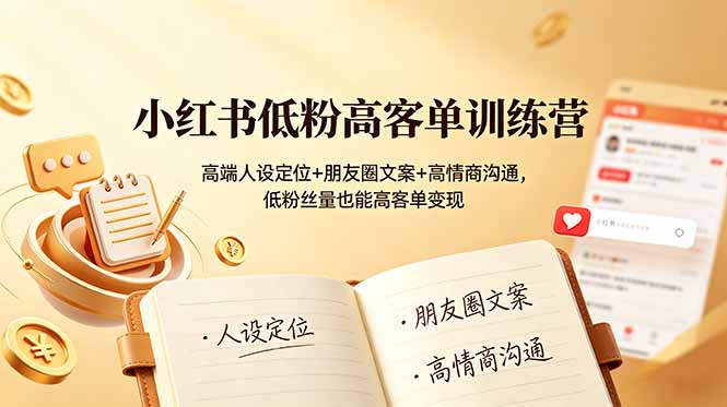 小红书低粉高客单训练营：高端人设定位+朋友圈文案+高情商沟通，低粉丝量也能高客单变现-梦清研习社