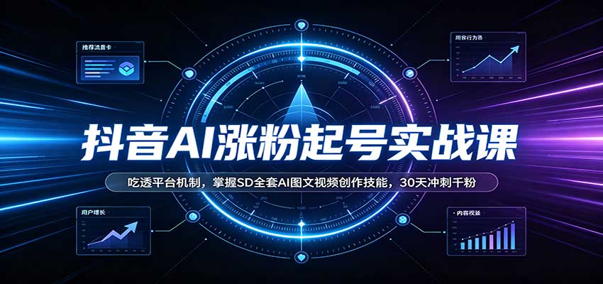 抖音AI涨粉起号实战课：吃透平台机制，掌握SD全套AI图文视频创作技能，30天冲刺千粉-梦清研习社