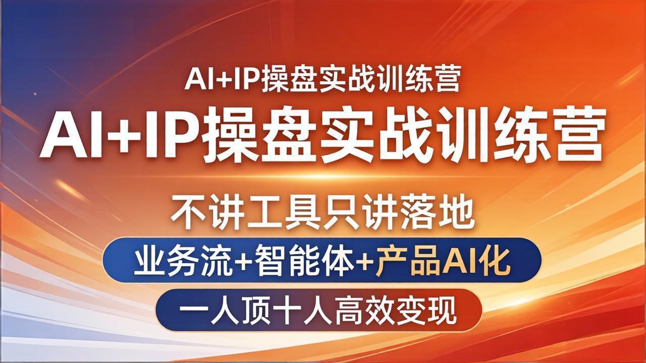 AI+IP操盘实战训练营：不讲工具只讲落地，业务流+智能体+产品AI化，一人顶十人高效变现-梦清研习社
