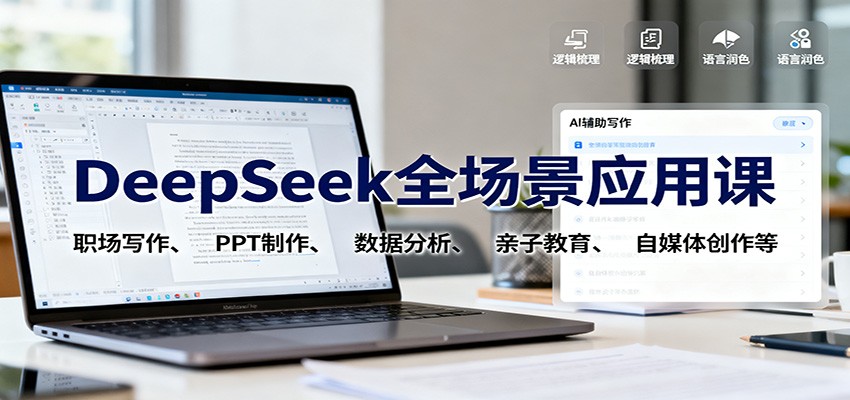 DeepSeek全场景应用课:职场写作、 PPT制作、数据分析、亲子教育、自媒体创作等-梦清研习社