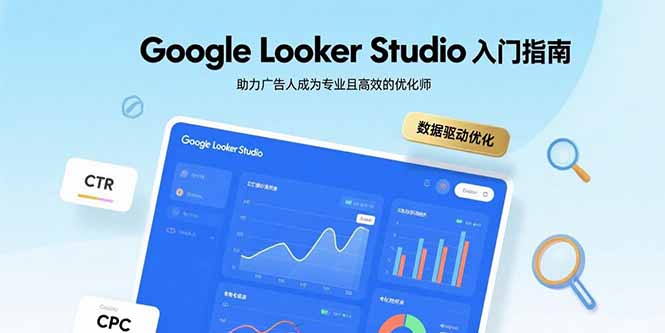 Google Looker Studio入门指南,助力广告人成为专业且高效的优化师-梦清研习社