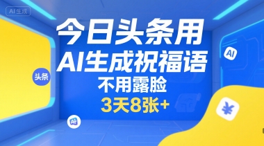 今日头条用AI生成祝福语，不用拍摄，不用露脸，3天8张+-梦清研习社