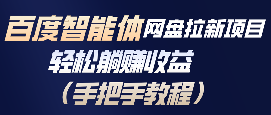 百度智能体网盘拉新项目，轻松躺赚收益(手把手教程-梦清研习社