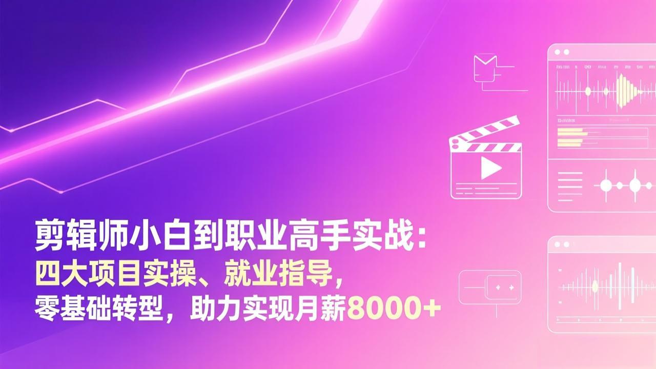 剪辑师小白到职业高手实战：四大项目实操、就业指导，零基础转型，助力实现月薪8000+-梦清研习社