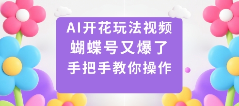 AI开花玩法视频，蝴蝶号又爆了，手把手教你操作-梦清研习社